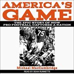 America's game : the epic story of how pro football captured a nation cover image