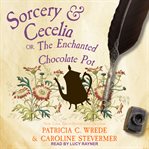 Sorcery & cecelia. Or, The Enchanted Chocolate Pot cover image