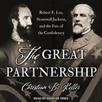The great partnership : Robert E. Lee, Stonewall Jackson, and the fate of the Confederacy cover image