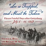 "lee is trapped, and must be taken". Eleven Fateful Days after Gettysburg: July 4 - 14, 1863 cover image