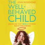 The well-behaved child : discipline that really works! cover image