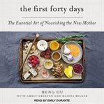 The first forty days : the essential art of nourishing the new mother cover image