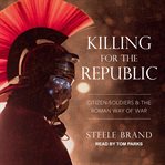 Killing for the republic : citizen-soldiers and the Roman way of war cover image