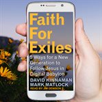 Faith for exiles : 5 ways for a new generation to follow Jesus in digital Babylon cover image