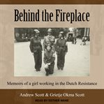 Behind the fireplace. Memoirs of a Girl Working in the Dutch Resistance cover image