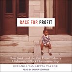 Race for profit. How Banks and the Real Estate Industry Undermined Black Homeownership cover image