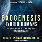 Exogenesis. Hybrid Humans: A Scientific History of Extraterrestrial Genetic Manipulation cover image