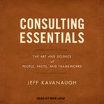 Consulting essentials. The Art and Science of People, Facts, and Frameworks cover image