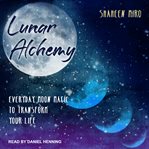 Lunar alchemy : everyday moon magic to transform your life cover image