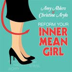 Reform your inner mean girl 7 steps to stop bullying yourself and start loving yourself cover image