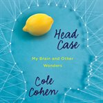 Head case my brain and other wonders cover image