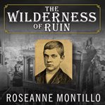The wilderness of ruin : a tale of madness, fire, and the hunt for america's youngest serial killer cover image