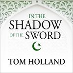 In the shadow of the sword the birth of Islam and the rise of the global Arab empire cover image