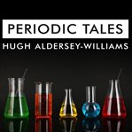 Periodic tales a cultural history of the elements, from arsenic to zinc cover image