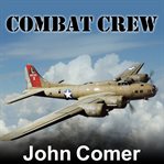 Combat crew the story of 25 combat missions over europe from the daily journal of a b-17 gunner cover image
