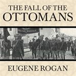 The fall of the Ottomans the great war in the Middle East cover image