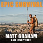 Epic survival extreme adventure, stone age wisdom, and lessons in living from a modern hunter-gatherer cover image