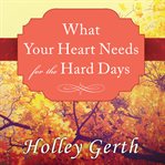 What your heart needs for the hard days 52 encouraging truths to hold on to cover image