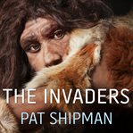 The invaders how humans and their dogs drove neanderthals to extinction cover image