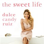 The sweet life find passion, embrace fear, and create success on your own terms cover image