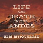 Life and death in the Andes on the trail of bandits, heroes, and revolutionaries cover image