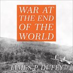 War at the end of the world Douglas MacArthur and the forgotten fight for New Guinea 1942-1945 cover image