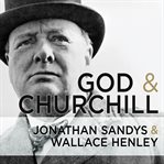 God and Churchill how the great leader's sense of divine destiny changed his troubled world and offers hope for ours cover image