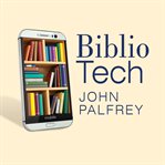 BiblioTech why libraries matter more than ever in the age of Google cover image