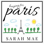 Longing for Paris one woman's search for joy, beauty, and adventure--right where she is cover image