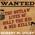 Wanted the outlaw lives of Billy the Kid and Ned Kelly cover image