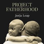 Project fatherhood a story of courage and healing in one of America's toughest communities cover image