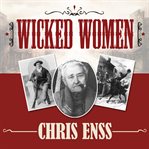 Wicked women notorious, mischievous, and wayward ladies from the Old West cover image