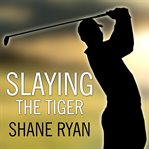 Slaying the tiger a year inside the ropes on the new PGA tour cover image