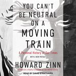 You can't be neutral on a moving train: a personal history of our times cover image