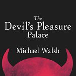 The devil's pleasure palace the cult of critical theory and the subversion of the West cover image