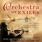 Orchestra of exiles: the story of Bronislaw Huberman, the Palestine Symphony, and the hundreds of Jewish musicians he saved from the Nazi horror cover image