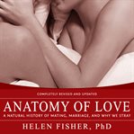 Anatomy of love: a natural history of mating, marriage, and why we stray cover image