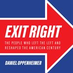 Exit right the people who left the Left and reshaped the American century cover image