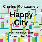 Happy city transforming our lives through urban design cover image