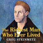 The richest man who ever lived the life and times of Jacob Fugger cover image