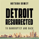 Detroit resurrected: to bankruptcy and back cover image