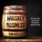 Whiskey business : how small-batch distillers are transforming American spirits cover image