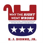 Why the right went wrong: conservatism from Goldwater to the Tea Party and boyond cover image