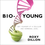 Bio-young: get younger at a cellular and hormonal level cover image