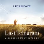 The last telegram: [a novel of what saves us] cover image