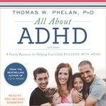 All about ADHD : a family resource for helping your child succeed with ADHD cover image