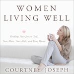 Women living well: finding your joy in God, your man, your kids, and your home cover image