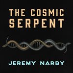 The cosmic serpent DNA and the origins of knowledge cover image