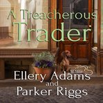 A Treacherous Trader: Antiques & Collectibles Mystery Series, Book 4 cover image