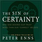 The Sin of Certainty: Why God Desires Our Trust More Than Our "Correct" Beliefs cover image